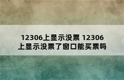 12306上显示没票 12306上显示没票了窗口能买票吗